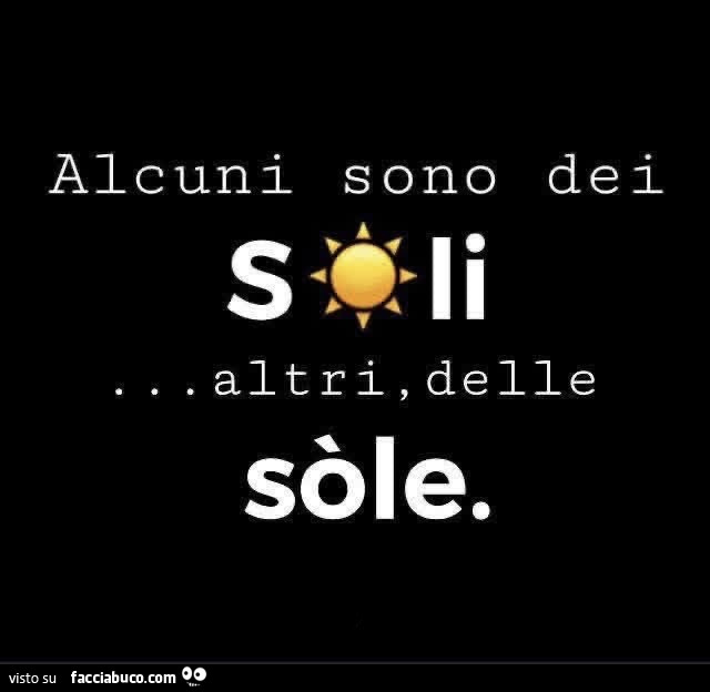 Alcuni sono dei soli&hellip; altri, delle sòle