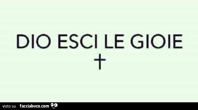Dio esci le gioie