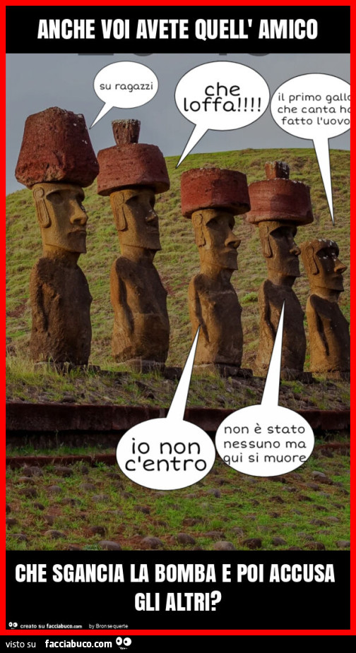 Anche voi avete quell' amico che sgancia la bomba e poi accusa gli altri?