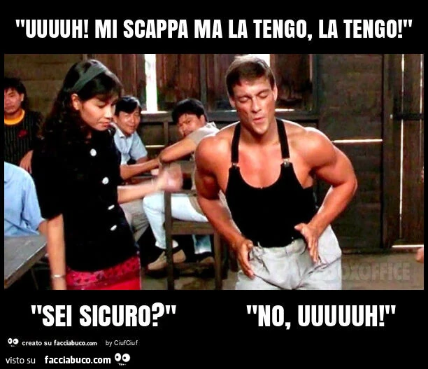 "uuuuh! Mi scappa ma la tengo, la tengo! " "Sei sicuro? " "No, uuuuuh! "