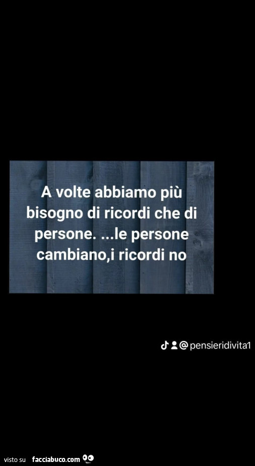 A volte abbiamo più bisogno di ricordi che di persone&hellip; le persone cambiano, i ricordi no