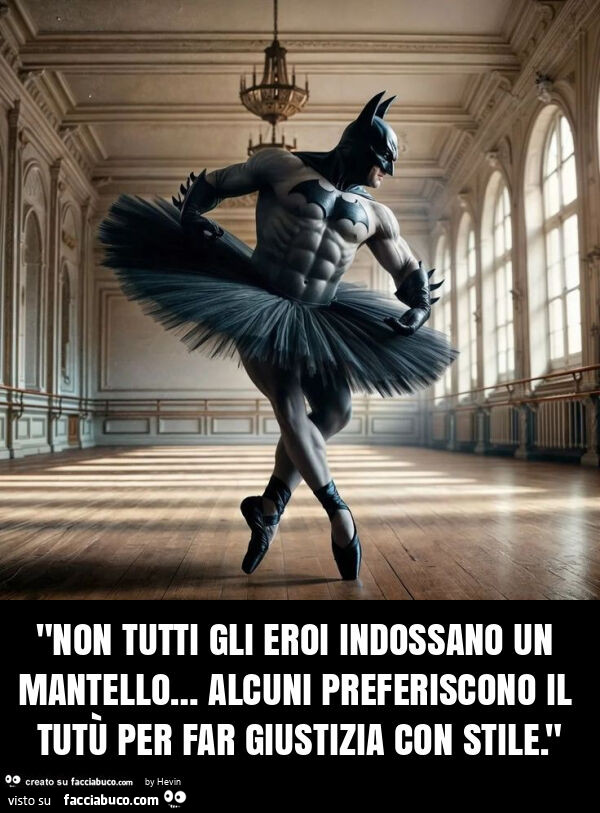 "non tutti gli eroi indossano un mantello… alcuni preferiscono il tutรน per far giustizia con stile. "