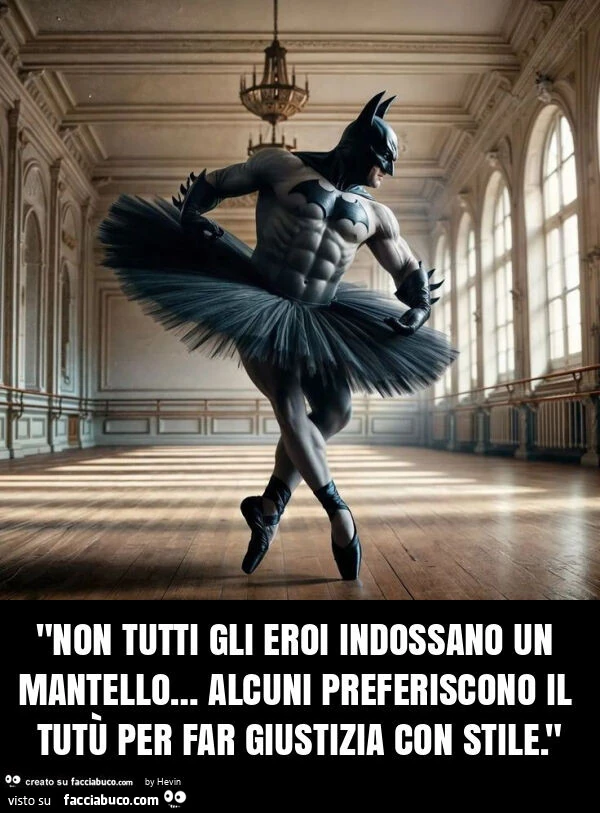 "non tutti gli eroi indossano un mantello&hellip; alcuni preferiscono il tutù per far giustizia con stile. "