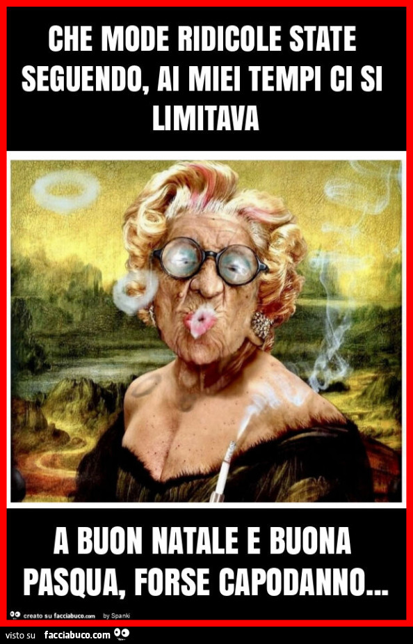Che mode ridicole state seguendo, ai miei tempi ci si limitava a buon natale e buona pasqua, forse capodanno