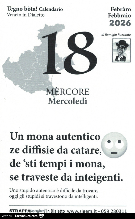 Un mona autentico ze diffsie da catare, de 'sti tempi i mona, se traveste da inteigenti. Uno stupido autentico è difficile da trovare, oggi gli stupidi si travestono da intelligenti