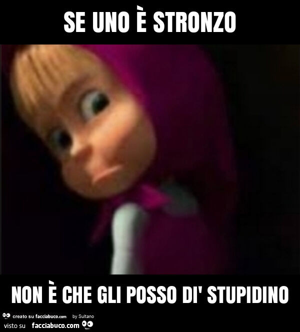 Se uno è stronzo non è che gli posso dì stupidino