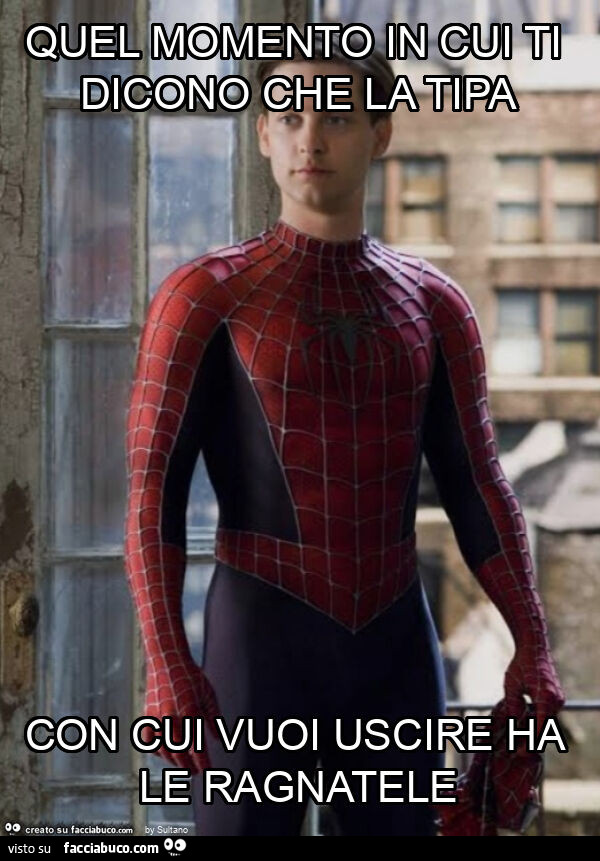 Quel momento in cui ti dicono che la tipa con cui vuoi uscire ha le ragnatele