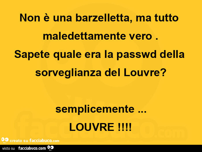 Non è una barzelletta, ma tutto maledettamente vero. Sapete quale era la passwd della sorveglianza del louvre? Semplicemente… louvre