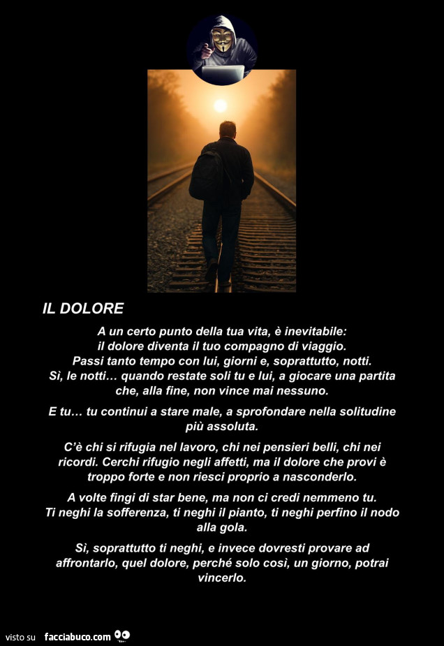 Il dolore a un certo punto della tua vita, è inevitabile: il dolore diventa il tuo compagno di viaggio. Passi tanto tempo con lui, giorni e, soprattutto, notti. Si, le notti