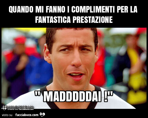 Quando mi fanno i complimenti per la fantastica prestazione