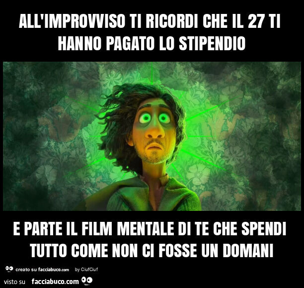 All'improvviso ti ricordi che il 27 ti hanno pagato lo stipendio e parte il film mentale di te che spendi tutto come non ci fosse un domani