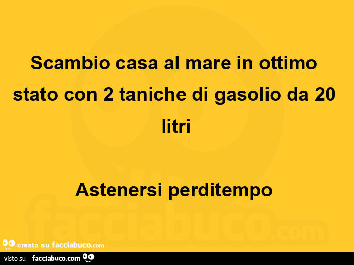 Scambio casa al mare in ottimo stato con 2 taniche di gasolio da 20 litri astenersi perditempo 