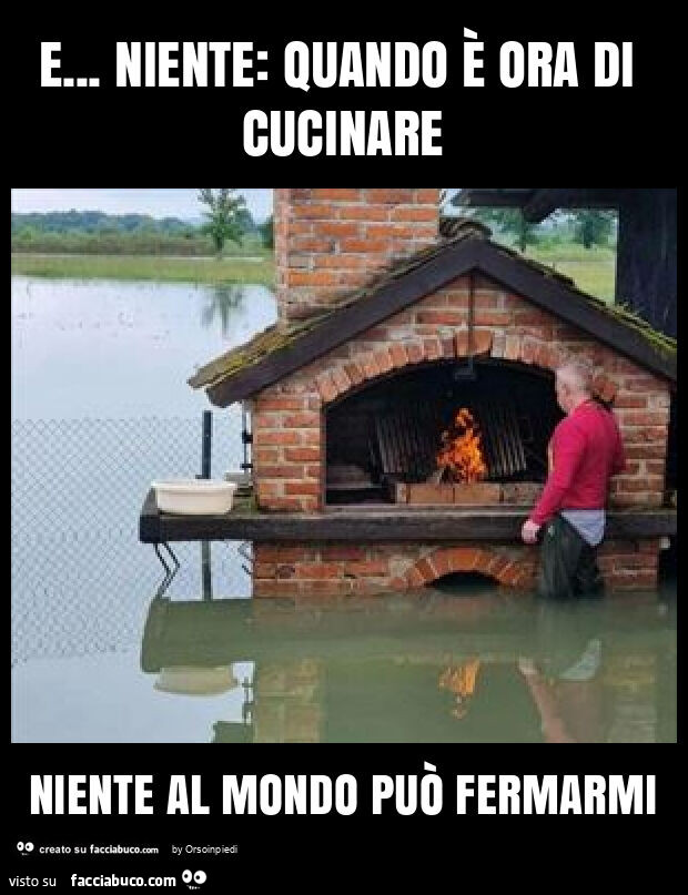 E… niente: quando è ora di cucinare niente al mondo può fermarmi