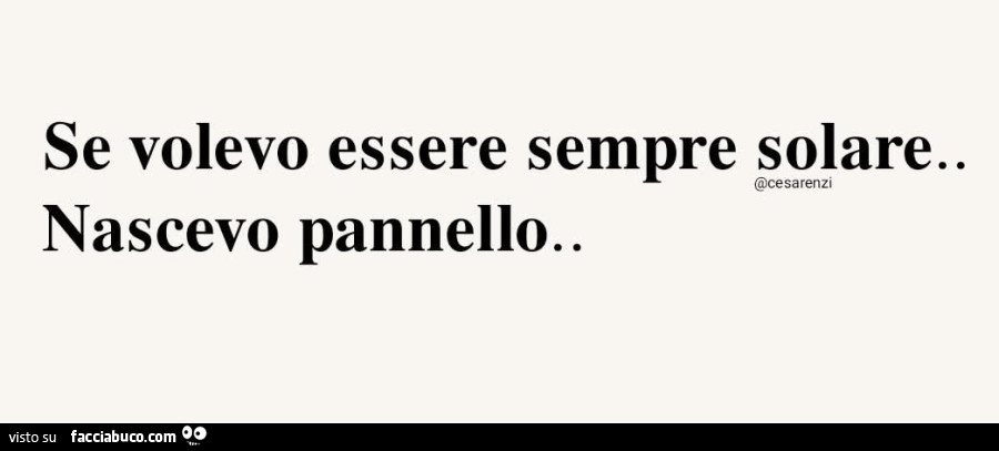 Se volevo essere sempre solare… nascevo pannello