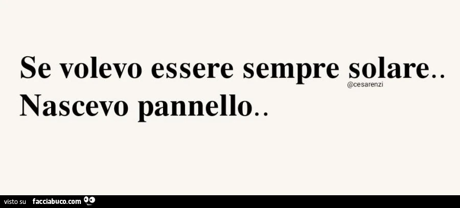 Se volevo essere sempre solare&hellip; nascevo pannello