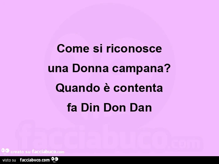 Come si riconosce una donna campana? Quando è contenta fa din don dan