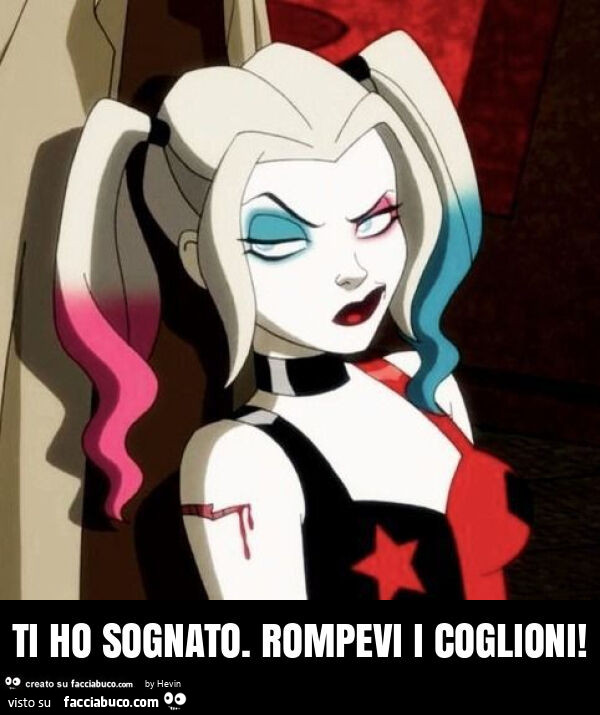 Ti ho sognato. Rompevi i coglioni