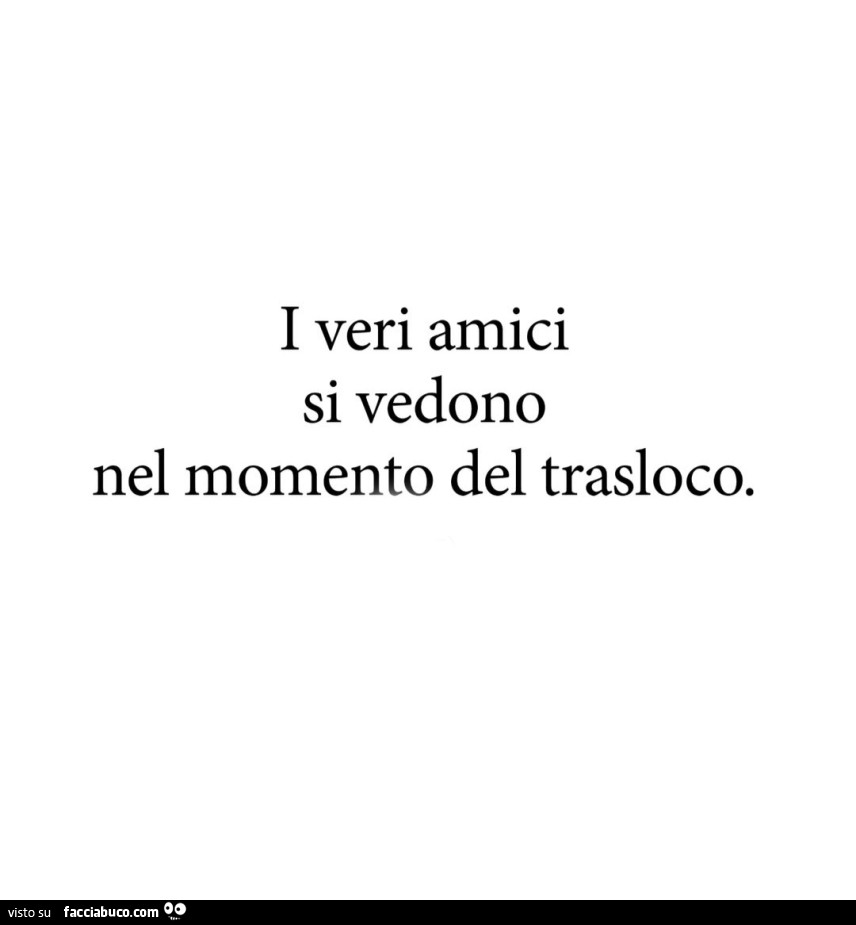 I veri amici si vedono nel momento del trasloco