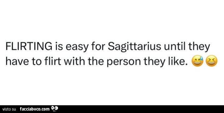 Flirting is easy for sagittarius until they have to flirt with the person they like