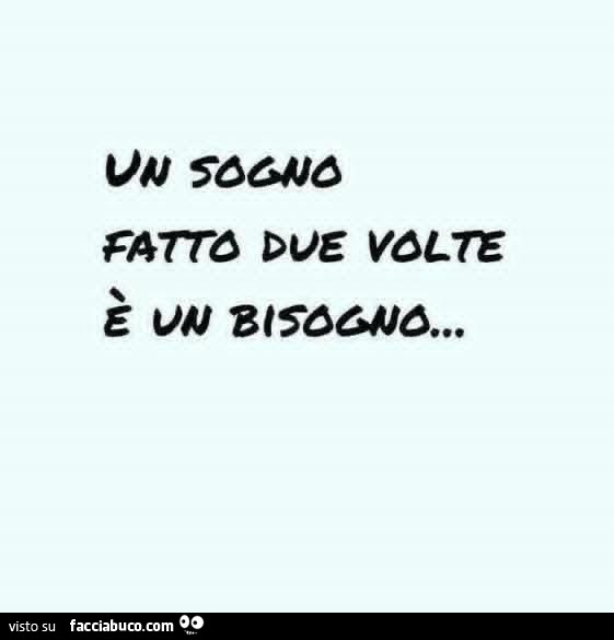 Un sogno fatto due volte è un bisogno