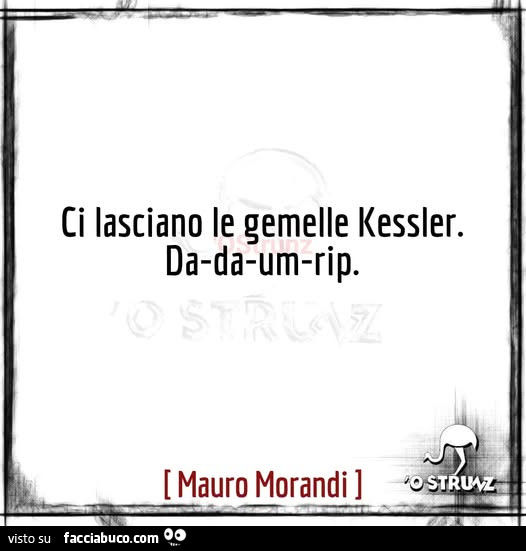 Ci lasciano le gemelle kessler. Da-da-um-rip