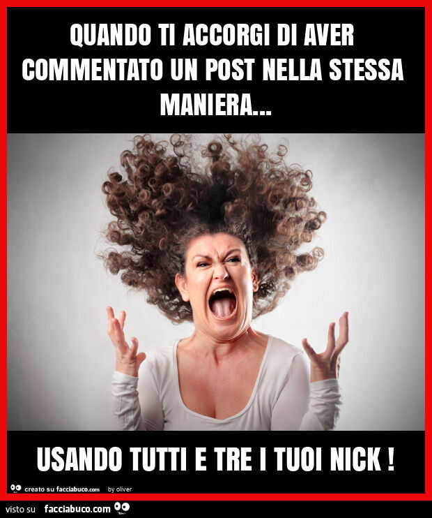 Quando ti accorgi di aver commentato un post nella stessa maniera&hellip; usando tutti e tre i tuoi nick