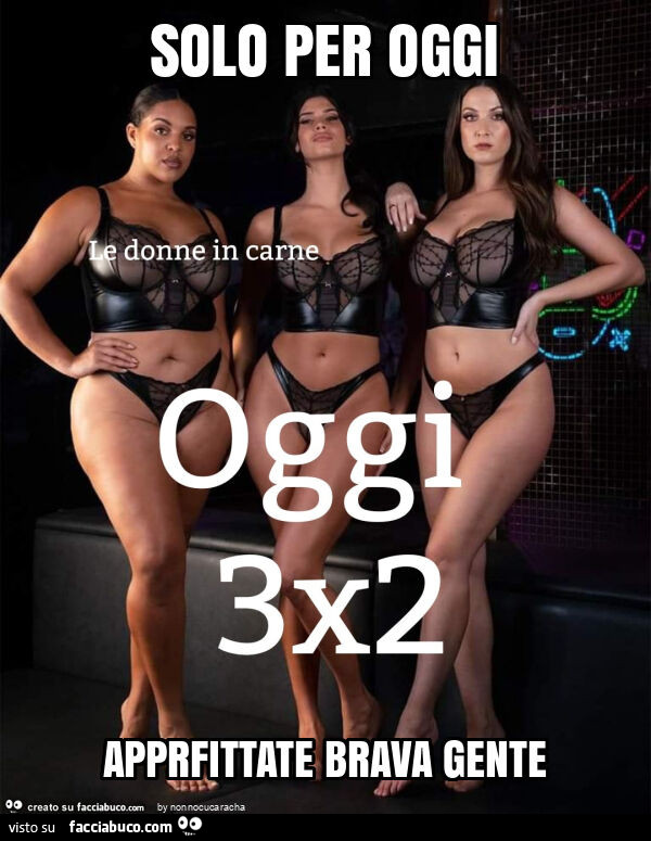 Solo per oggi apprfittate brava gente