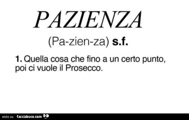 Pazienza. Quella cosa che fino a un certo punto, poi ci vuole il prosecco