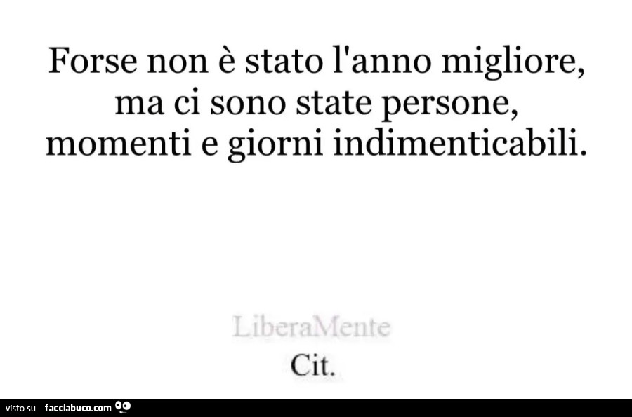 Forse non è stato l'anno migliore ma ci sono state persone momenti e giorni indimenticabili