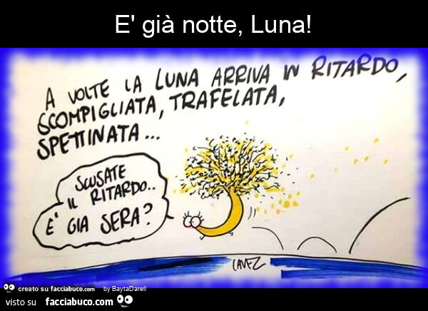 È già notte, luna. A volte la luna arriva in ritardo… Cavez