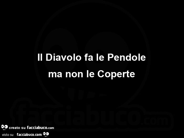 Il diavolo fa le pendole ma non le coperte