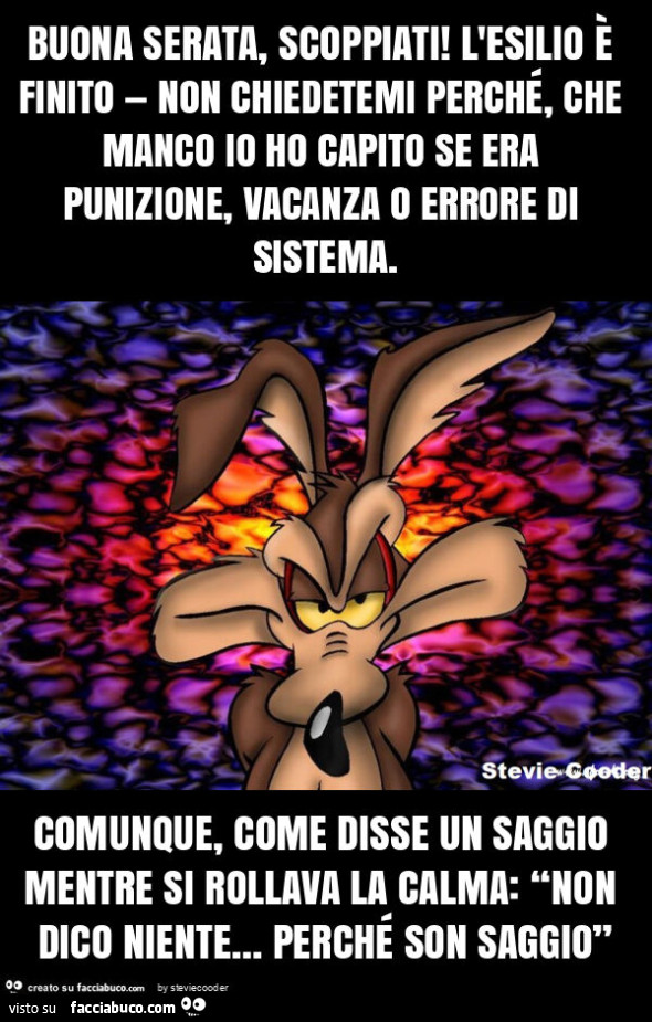 Buona serata, scoppiati! L'esilio è finito — non chiedetemi perché, che manco io ho capito se era punizione, vacanza o errore di sistema. Comunque, come disse un saggio mentre si rollava la calma: “non dico niente&hellip; perché son saggio”