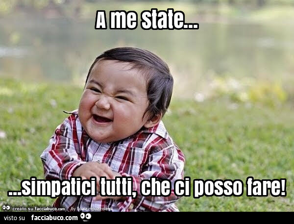 A me state&hellip; simpatici tutti, che ci posso fare