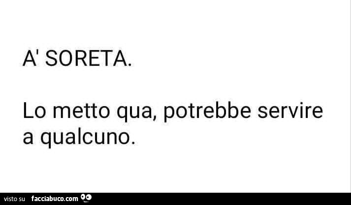 A soreta. Lo metto qua, potrebbe servire a qualcuno