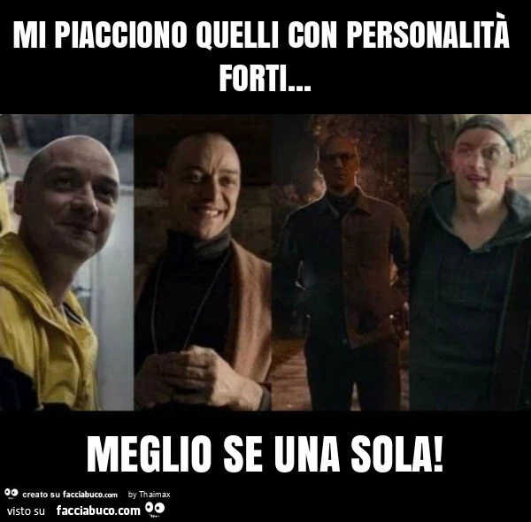 Mi piacciono quelli con personalità forti… meglio se una sola