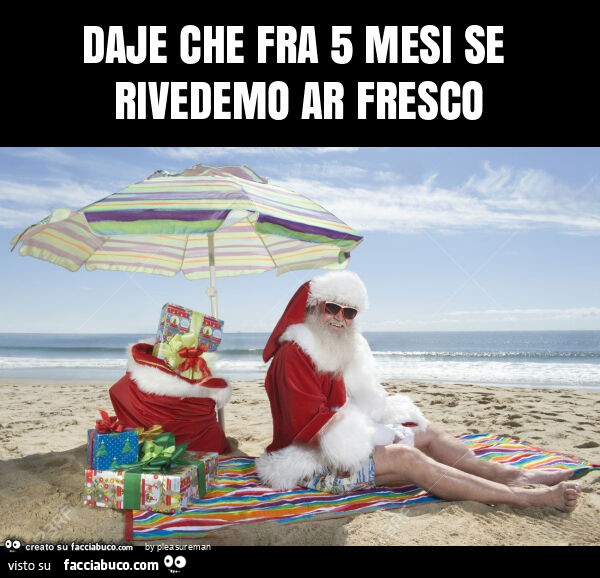 Daje che fra 5 mesi se rivedemo ar fresco