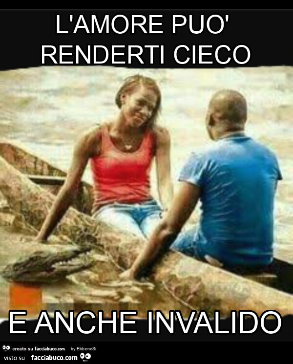 L'amore può renderti cieco e anche invalido