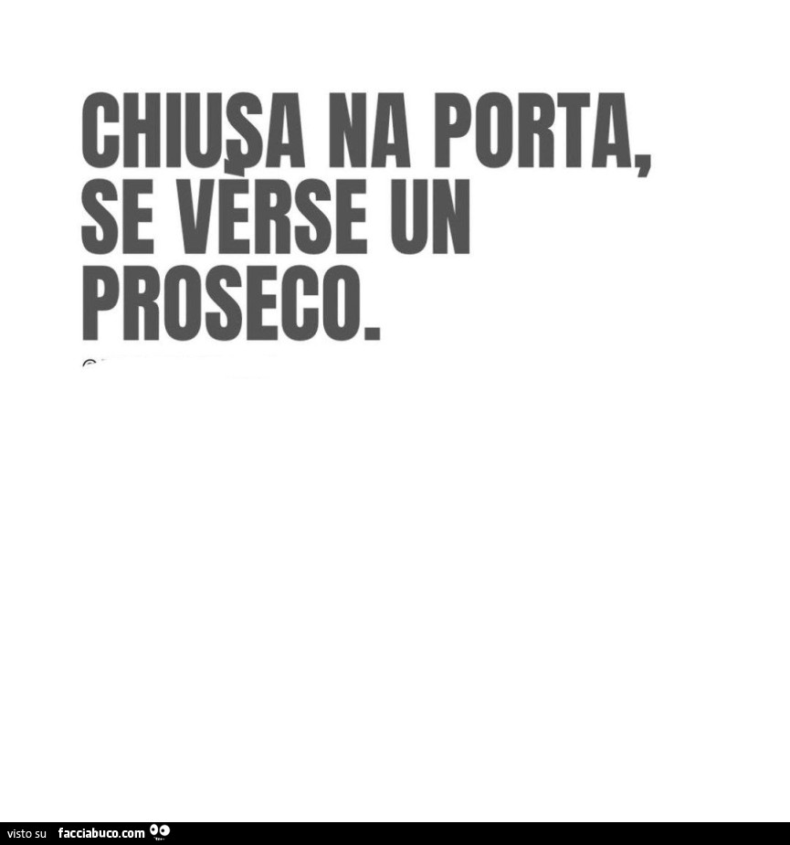 Chiusa na porta, se verse proseco
