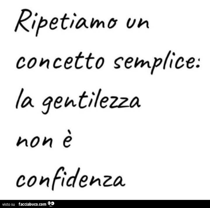 Ripetiamo un concetto semplice: la gentilezza non è confidenza