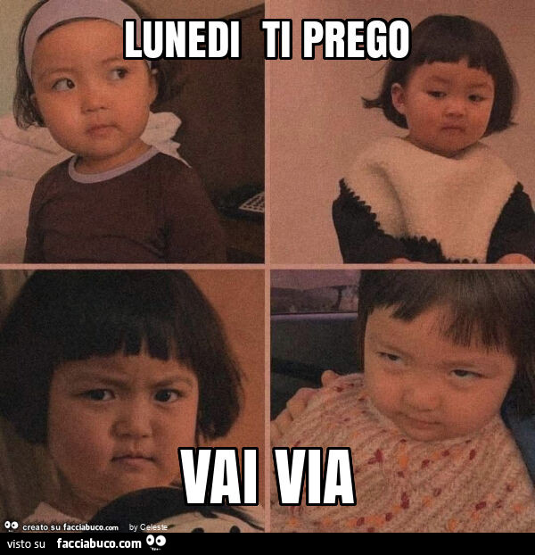 Lunedi ti prego vai via