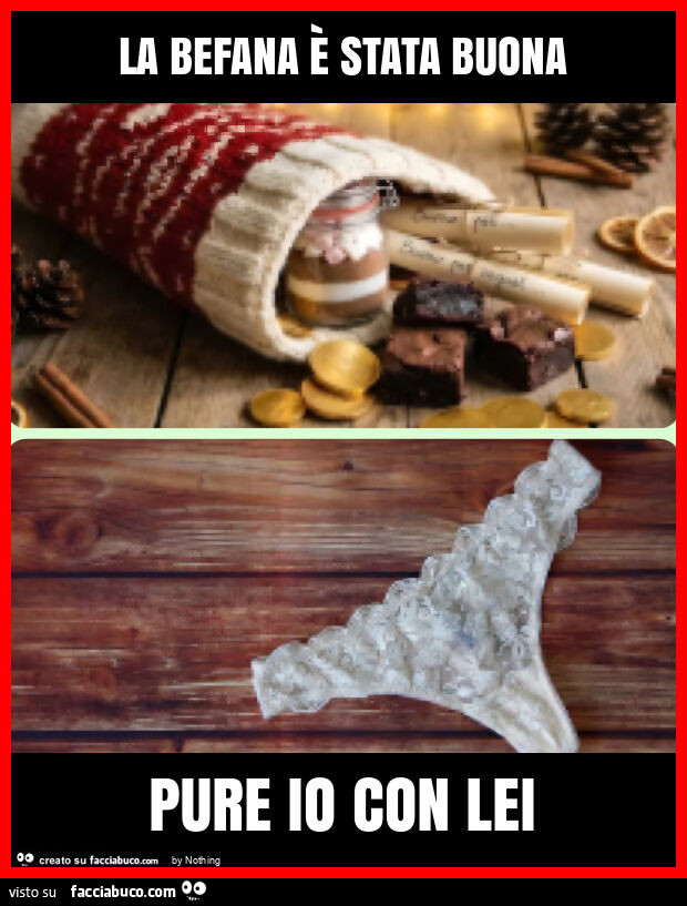 La befana è stata buona pure io con lei