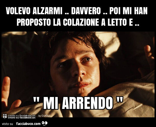 Volevo alzarmi. Davvero. Poi mi han proposto la colazione a letto e