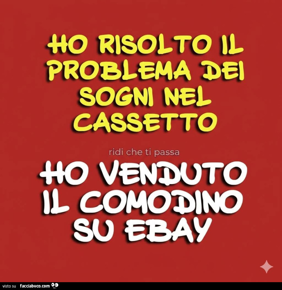 Ho risolto il problema dei sogni nel cassetto. Ho venduto il comodino su ebay