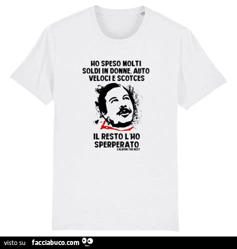 Ho speso molti soldi in donne, auto veloci e scotces il resto l'ho sperperato