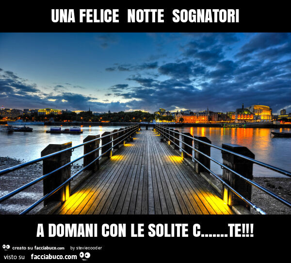 Una felice notte sognatori a domani con le solite c&hellip; te