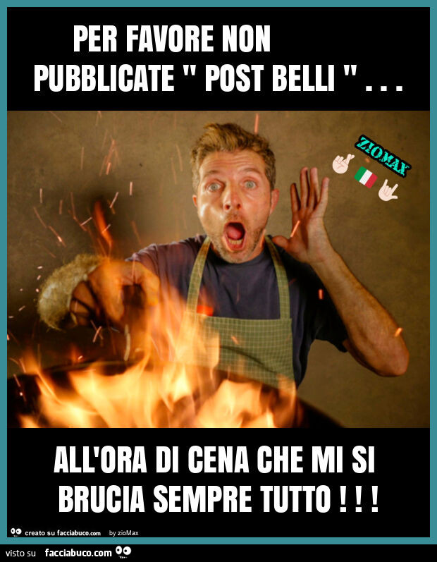 Per favore non pubblicate " post belli "… all'ora di cena che mi si brucia sempre tutto