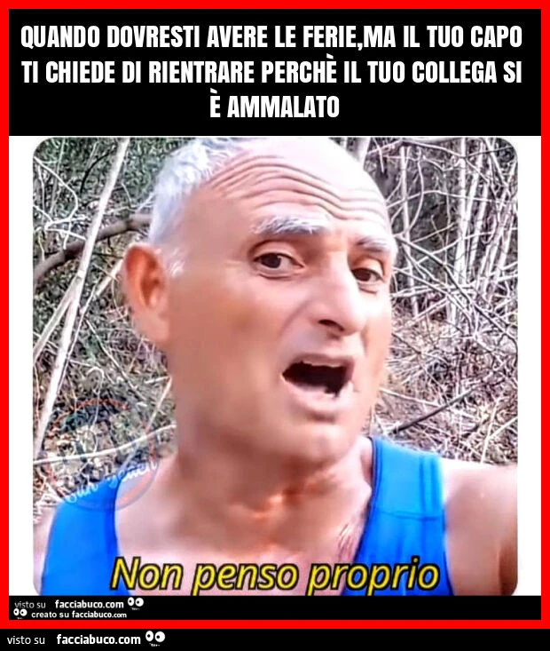 Quando dovresti avere le ferie, ma il tuo capo ti chiede di rientrare perchè il tuo collega si è ammalato