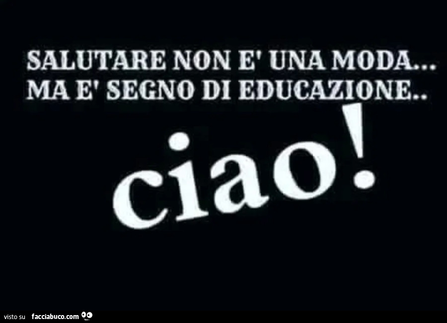 Salutare non è una moda… ma è segno di educazione. Ciao