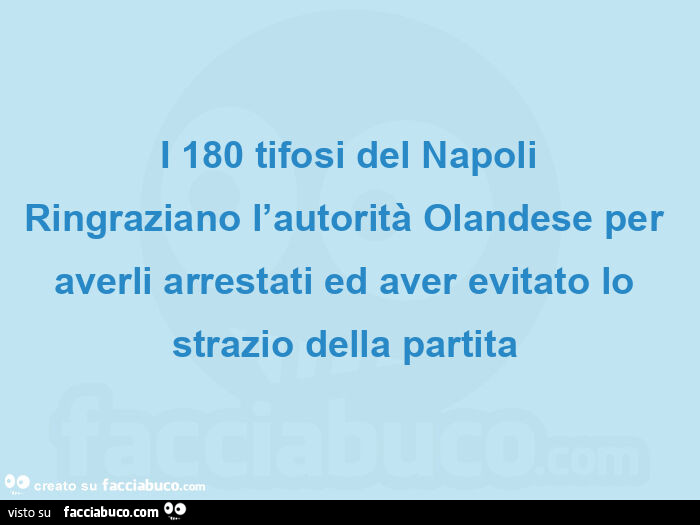 I 180 tifosi del napoli ringraziano l'autorità olandese per averli arrestati ed aver evitato lo strazio della partita 