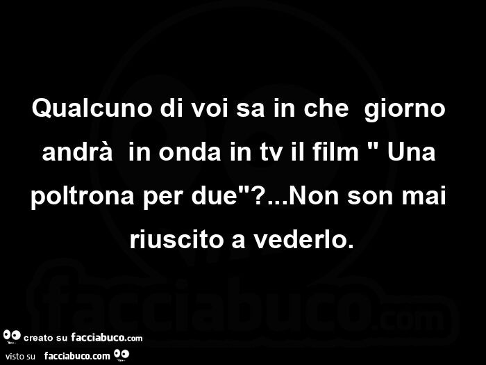 Qualcuno di voi sa in cheย giorno andrร ย in onda in tv il film Una poltrona per due? Non son mai riuscito a vederlo